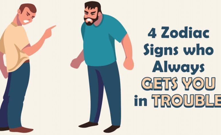4 Zodiac Signs who Always GETS YOU in TROUBLE