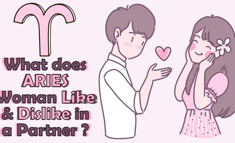 What does ARIES Woman Like & Dislike in a Partner?