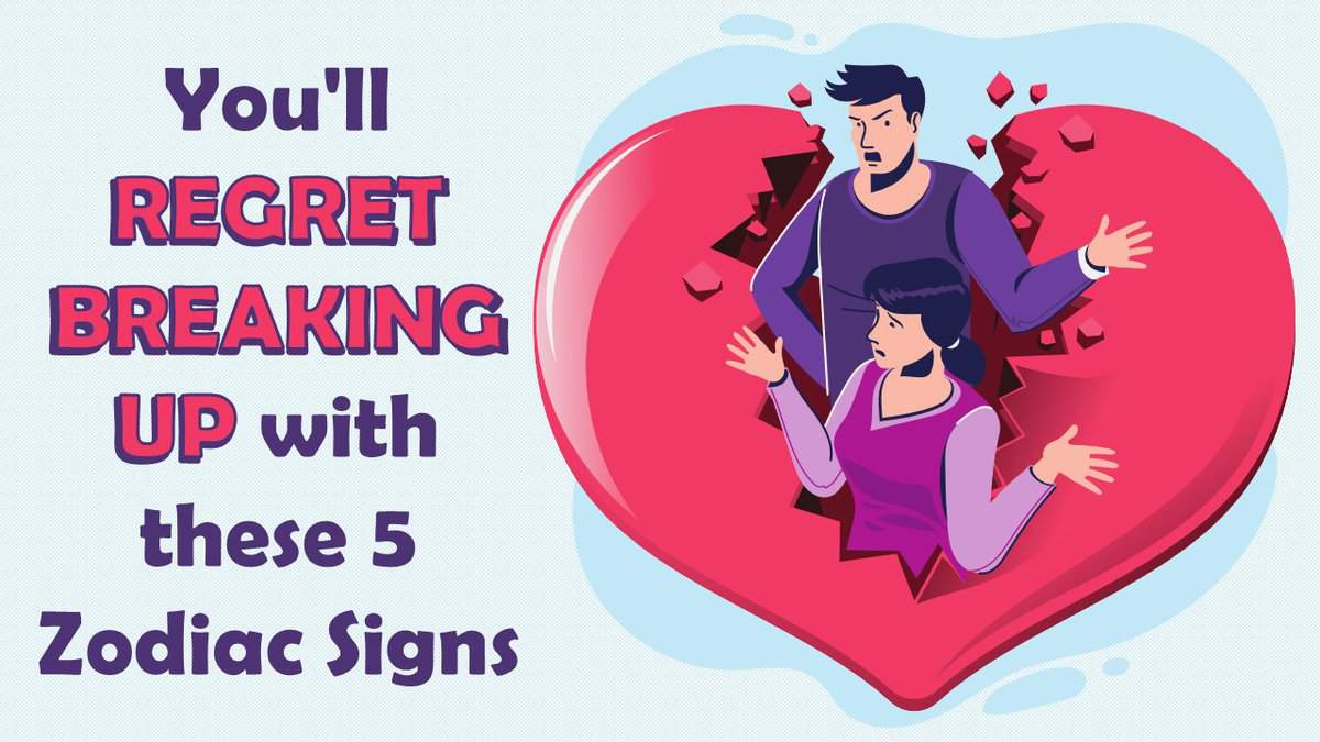You’ll REGRET BREAKING UP with these 5 Zodiac Signs